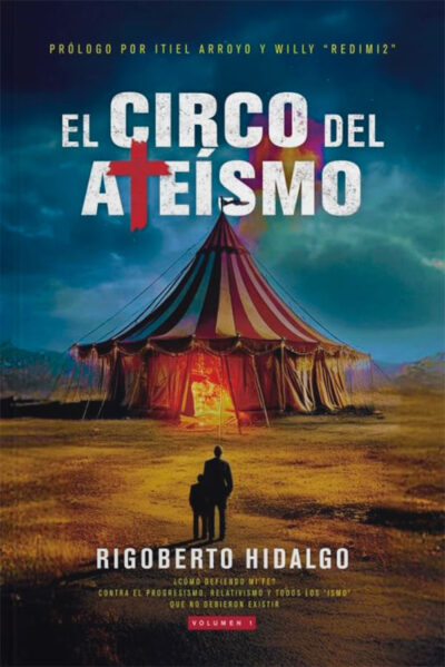 El circo del ateísmo: ¿Cómo defiendo mi fe? contra el progresismo, relativismo y todos los "ismo" que no debieron existir - Vol 1