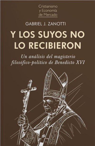 Y los suyos no lo recibieron: Un analisis del magisterio filosófico-político de Benedicto XVI