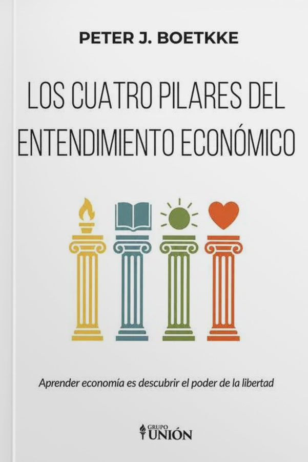 Los cuatro pilares del entendimiento económico: Aprender economía es descubrir el poder de la libertad